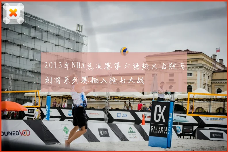 2013年NBA总决赛第六场热火击败马刺将系列赛拖入抢七大战