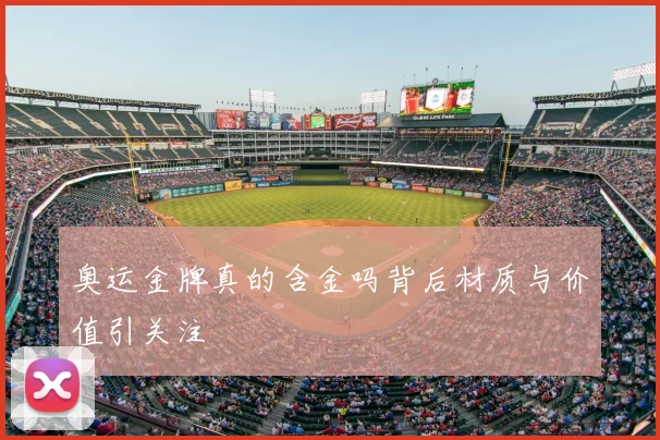 奥运金牌真的含金吗背后材质与价值引关注
