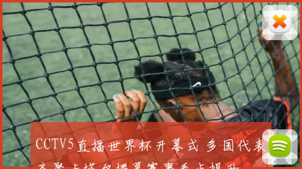 CCTV5直播世界杯开幕式 多国代表齐聚卡塔尔揭幕赛事看点提升