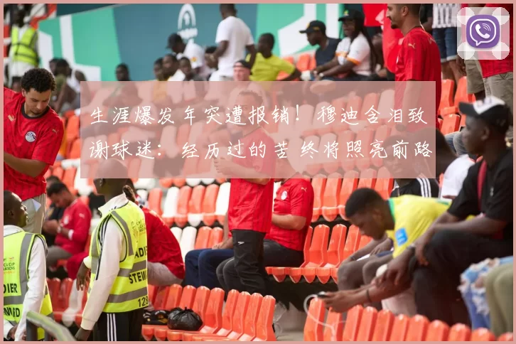 生涯爆发年突遭报销！穆迪含泪致谢球迷：经历过的苦 终将照亮前路