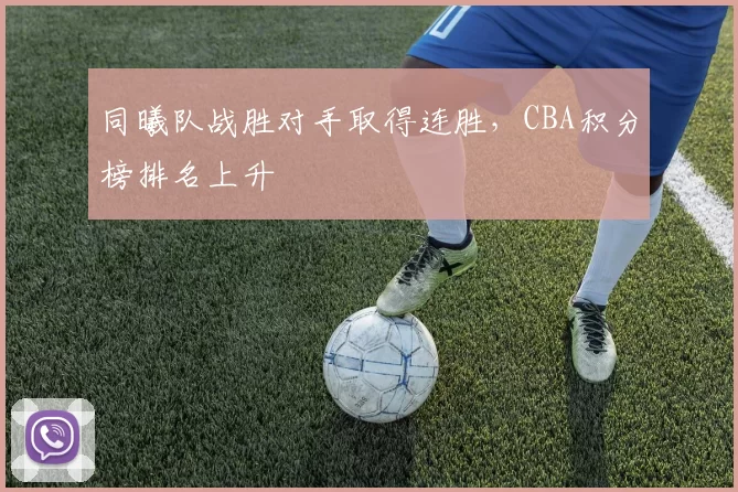 同曦队战胜对手取得连胜，CBA积分榜排名上升