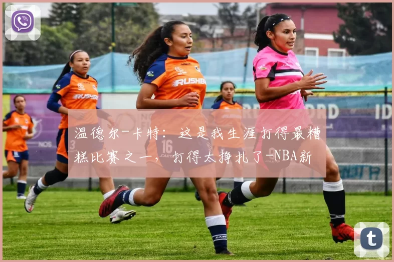 温德尔-卡特：这是我生涯打得最糟糕比赛之一，打得太挣扎了-NBA新闻