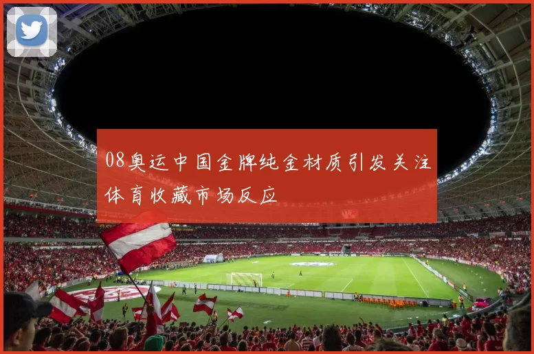 08奥运中国金牌纯金材质引发关注体育收藏市场反应