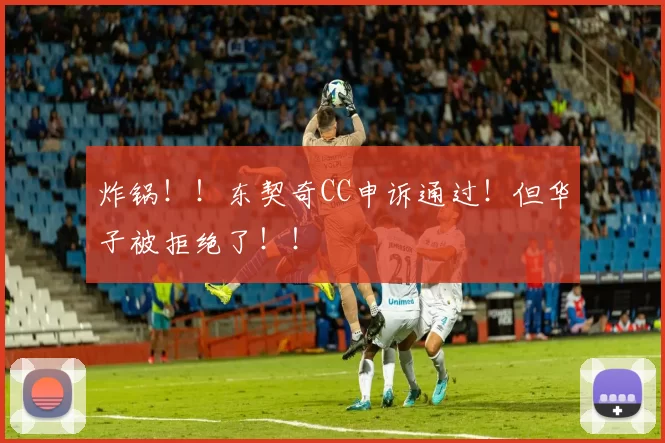 炸锅！！东契奇CC申诉通过！但华子被拒绝了！！