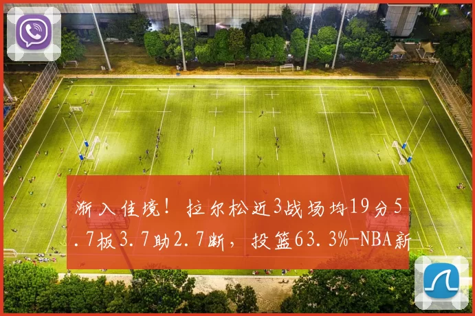 渐入佳境！拉尔松近3战场均19分5.7板3.7助2.7断，投篮63.3%-NBA新闻