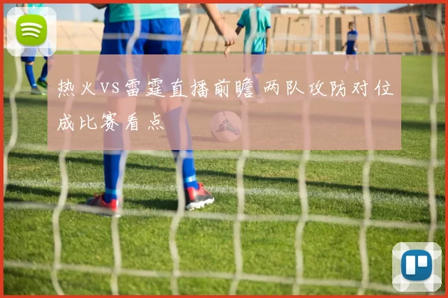 热火vs雷霆直播前瞻 两队攻防对位成比赛看点